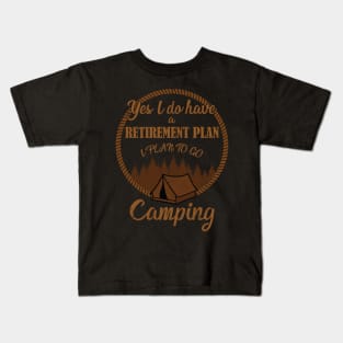 Yes I Do Have A Retirement Plan I Plan To Go Camping Kids T-Shirt